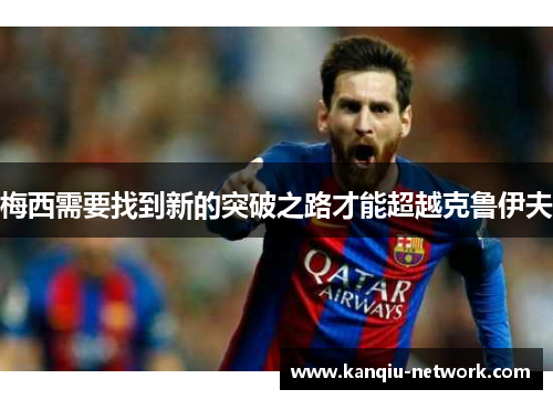 梅西需要找到新的突破之路才能超越克鲁伊夫