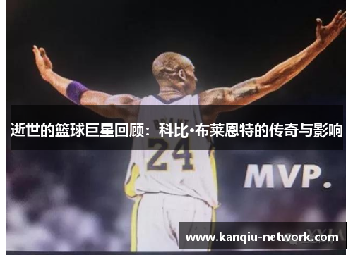 逝世的篮球巨星回顾：科比·布莱恩特的传奇与影响