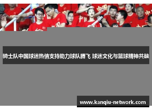 骑士队中国球迷热情支持助力球队腾飞 球迷文化与篮球精神共融
